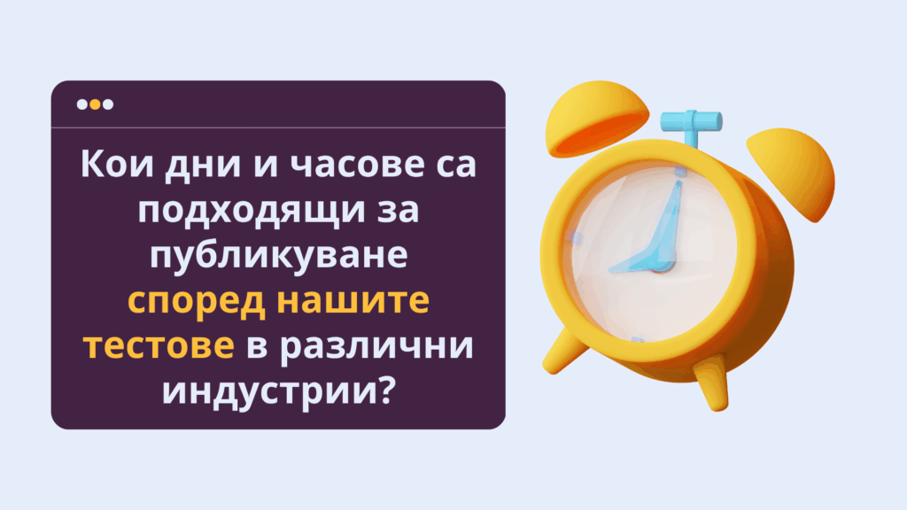 Кои дни и часове са подходящи за публикуване според нашите тестове в различни индустрии?