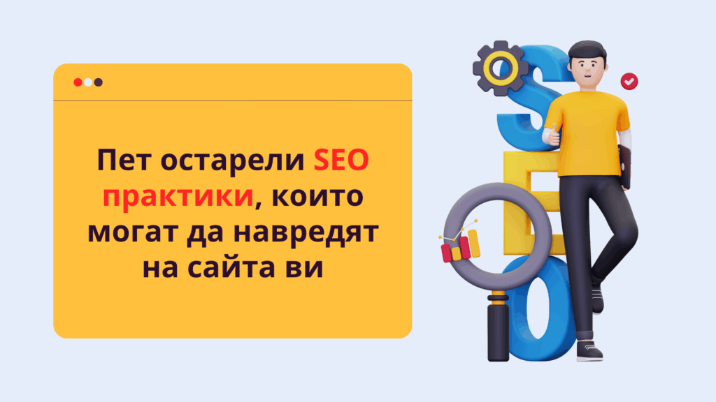 Пет остарели SEO практики, които могат да навредят на сайта ви